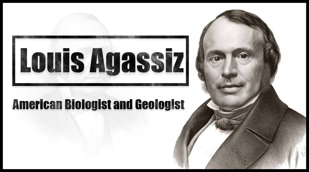 Louis Agassiz American biologist and geologist