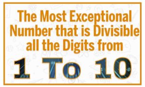 Most Exceptional Number Divisible all Digits 1 to 10