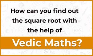 How-can-you-find-out-the-square-root-with-the-help-of-vedic-maths