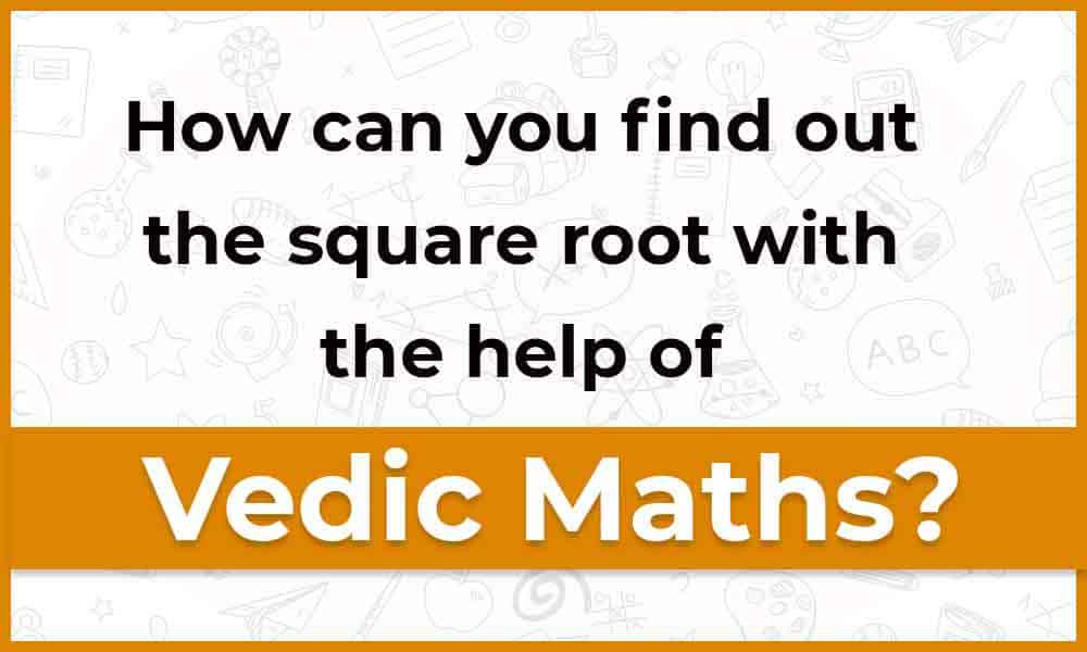 How-can-you-find-out-the-square-root-with-the-help-of-vedic-maths