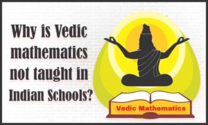 Why is Vedic mathematics not taught in Indian Schools?